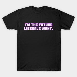 I'm The Future Liberals Want T-Shirt